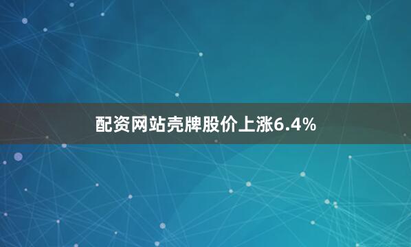 配资网站壳牌股价上涨6.4%